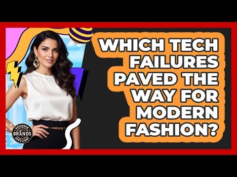 Which Tech Failures Paved The Way For Modern Fashion? - Designer Brands Spotlight