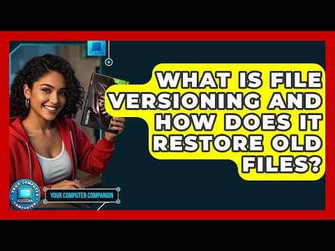 What Is File Versioning And How Does It Restore Old Files? - Your Computer Companion