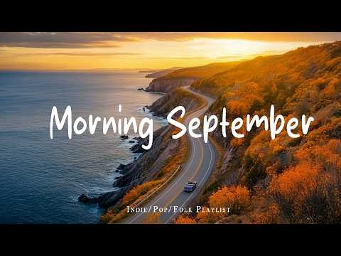 Morning September 🍂 Feel Good Vibes & Morning Chill | Indie/Pop/Folk/Acoustic Playlist