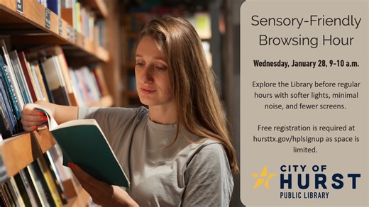 UPDATE 1/27, 4 p.m.: Sensory-Friendly Browsing Hour for January 28 is cancelled to ensure the safety of our staff and patrons. Explore the Library before regular hours with softer lights, minimal noise, and fewer screens. Pick up a free Take & Make Sensory Picky Pad to enjoy at home. Free registration is required at hursttx.gov/hplsignup as space is limited. #CheckOutHurst #HurstPublicLibrary #HPLSensoryFriendly #LibraryForAll | Hurst Public Library