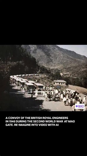 ILMN | I Love Mao Naga on Instagram: "A CONVOY OF THE BRITISH ROYAL ENGINEERS IN 1946 DURING THE SECOND WORLD WAR AT MAO GATE. RE-IMAGINE INTO VIDEO WITH AI #mao_gate #world_war"