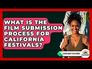 What Is The Film Submission Process For California Festivals? - Learn About California