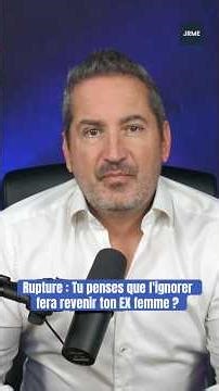 Tu crois qu’en l’ignorant elle va revenir