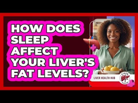 How Does Sleep Affect Your Liver's Fat Levels?