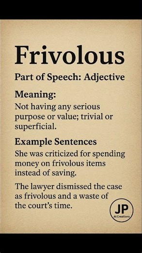 Frivolous (/ˈfrɪvələs/) (Adjective): Not having any serious purpose or value; trivial or superficial