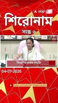 ABP Ananda Headlines : 06:00 PM Headlines : এবিপি আনন্দ হেডলাইনস : 04 JUL 2026 : ABP Ananda Live