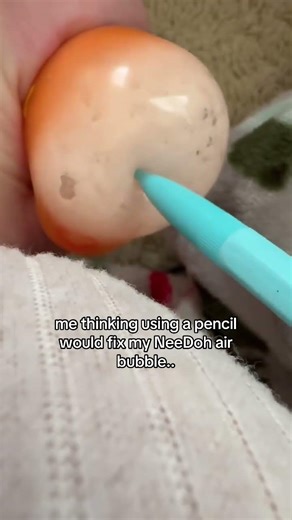 me thinking using a pencil would fix my NeeDoh air bubble..