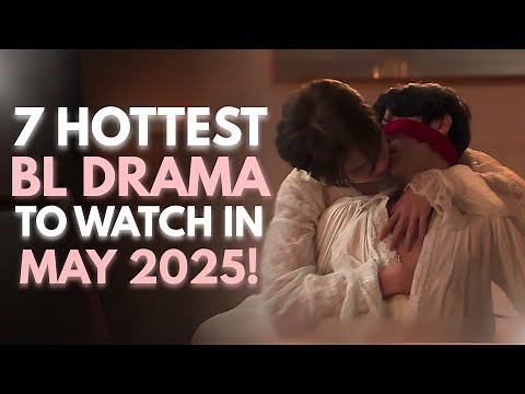 7 Hottest BL Dramas To Watch In May 2025!
