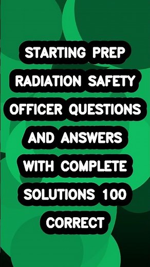 RADIATION SAFETY OFFICER TEST QUESTIONS AND ANSWERS WITH COMPLETE SOLUTIONS 100 CORRECT