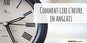 Heure en anglais : comment lire et demander l'heure en anglais