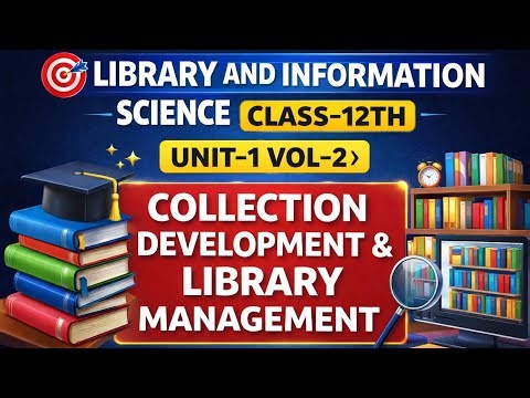 🎯 LIBRARY AND INFORMATION SCIENCE CLASS–12TH | UNIT–1 VOL–1 | COLLECTION DEVELOPMENT & LIBRARY MNGMT