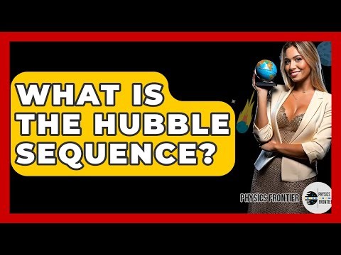 What Is The Hubble Sequence? - Physics Frontier