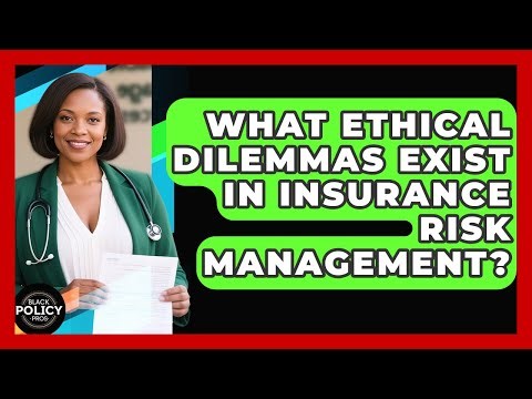 What Ethical Dilemmas Exist In Insurance Risk Management? - Black Policy Pros