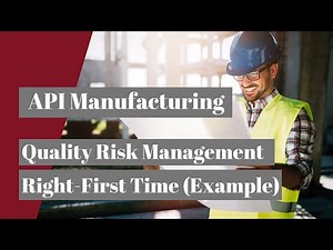 API Manufacturing: Quality Risk Management Right-First-Time (Example)