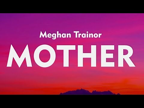 Meghan Trainor - Mother (Lyrics) - i am your mother you listen to me