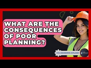 What Are The Consequences Of Poor Planning? - Civil Engineering Explained