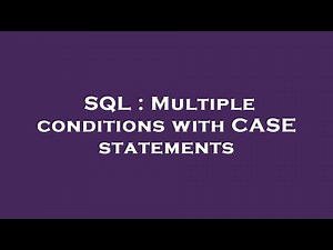 SQL : Multiple conditions with CASE statements