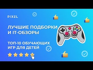 Топ-10 обучающих игр для детей | Обзор компьютерных игр от школы программирования для детей Pixel