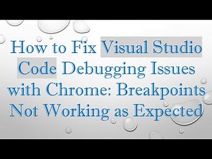 How to Fix Visual Studio Code Debugging Issues with Chrome: Breakpoints Not Working as Expected