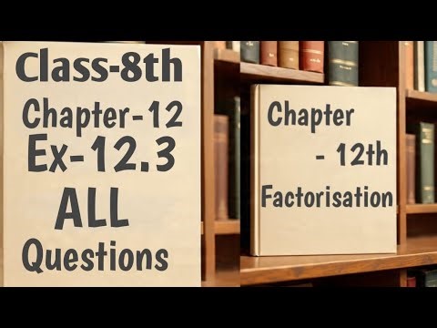 Class-8th,Chapter-12, Factorisation,Ex-12.3 All Questions