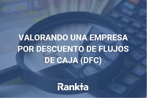 Modelo de valoración por Descuento de Flujos de Caja (DFC): ¿Qué es y cómo se hace?