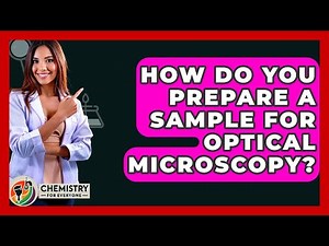 How Do You Prepare A Sample For Optical Microscopy? - Chemistry For Everyone