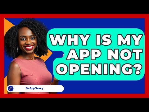 Why Is My App Not Opening? - Be App Savvy