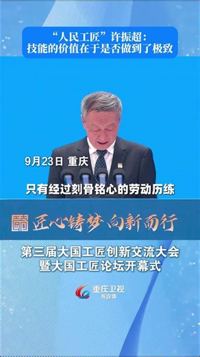 9月23日，第三届大国工匠创新交流大会暨大国工匠论坛在重庆开幕。“人民工匠”国家荣誉称号获得者许振超：技能的价值不在于高低贵贱，而在于你是否把它做到了极致。#匠心铸梦向新而行 #第三届工匠大会 #大国工匠