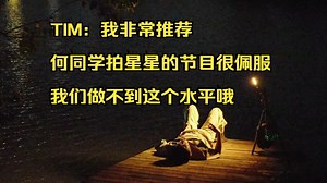 TIM：我非常推荐何同学拍星星的节目，很佩服，我们做不到这个水平哦【影视飓风/TIM/飓多多/Tim在岛上生存100小时】