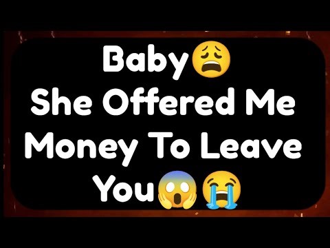 Current Thoughts And Feelings Of Your Person Love Messages Baby She Offered Money To Leave You