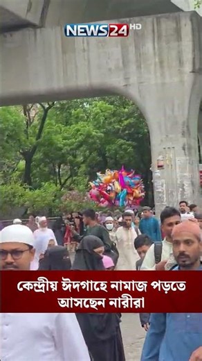 কেন্দ্রীয় ঈদগাহে নামাজ পড়তে আসছেন নারীরা | NEWS24