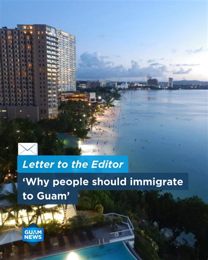 Letter to the Editor: "Why People Should Immigrate to Guam " In a world where people are deep in pursuit of opportunity, security, and a higher living, Guam is a place that quietly offers all three. As a U.S. territory in the western Pacific, Guam is a place where island culture exists alongside American infrastructure. What separates Guam from other islands in the world and makes it such an extraordinary place for people to live is that it's something close to home/little different. For countle