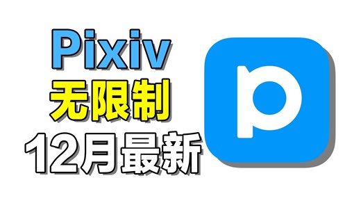 12最新无限制p站下载安装！无需魔法的pixiv免费获取！