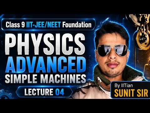 Class 9 IIT-JEE/NEET Foundation Physics – Advanced Simple Machines | Lecture 04 | IITian Sunit Sir