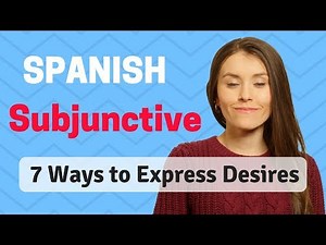 Spanish Subjunctive | 7 Ways To Express Desires And Wishes In Spanish