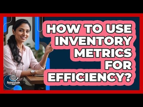 How To Use Inventory Metrics For Efficiency?