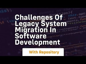 challenges of legacy system migration in software development