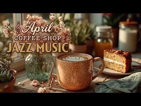Spring Morning Bossa Nova Jazz ~ April Coffee Shop Jazz Music for Relaxing Study & Work
