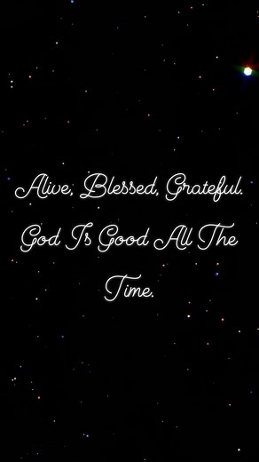 Alive, Blessed, Grateful. God is good all the time. #Godisgood | God Is Good All The Time
