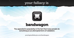 Your logical fallacy is bandwagon