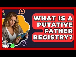 What Is A Putative Father Registry? - Child Welfare Network