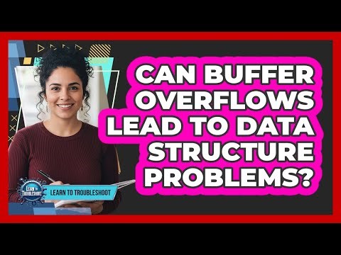 Can Buffer Overflows Lead To Data Structure Problems?
