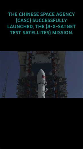 THE CHINESE SPACE AGENCY (CASC) SUCCESSFULLY LAUNCHED, THE (4-X-SATNET TEST SATELLITES) MISSION.