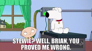 - Stewie? - Well, Brian, you proved me wrong.