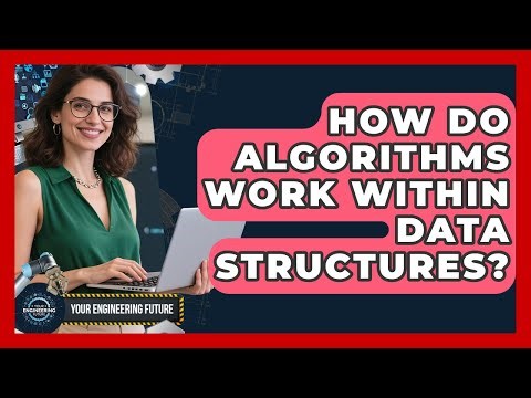 How Do Algorithms Work Within Data Structures? - Your Engineering Future