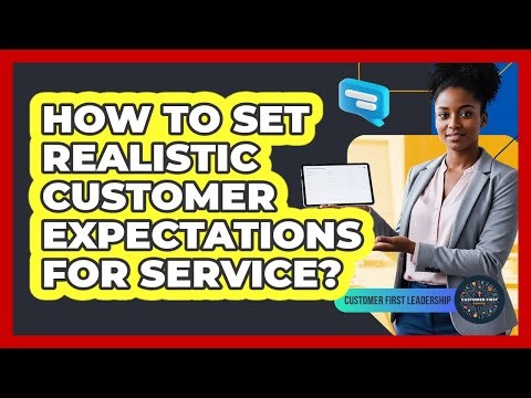How To Set Realistic Customer Expectations For Service?