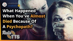 People who've almost died because of a psychopath, what's your story? | Radio TTS Original