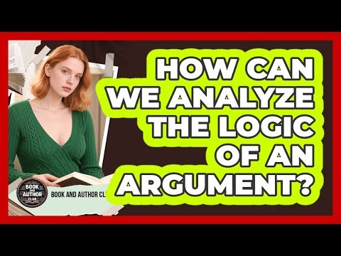 How Can We Analyze The Logic Of An Argument?