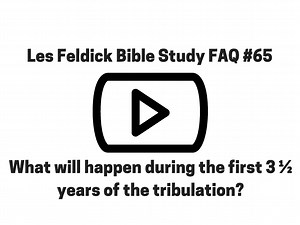 FAQ #65 What will happen during the first 3 ½ years of the tribulation?