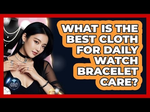 What Is The Best Cloth For Daily Watch Bracelet Care?